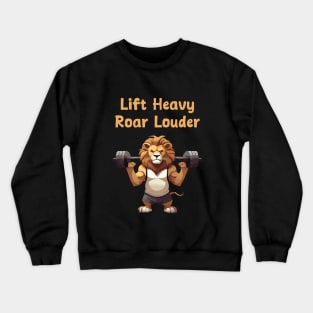 Life heavy, Roar louder for gym motivation Crewneck Sweatshirt